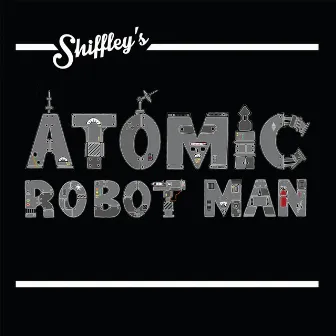 Atomic Robot Man by Shiffley