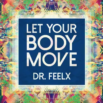 Let Your Body Move by Dr. Feelx