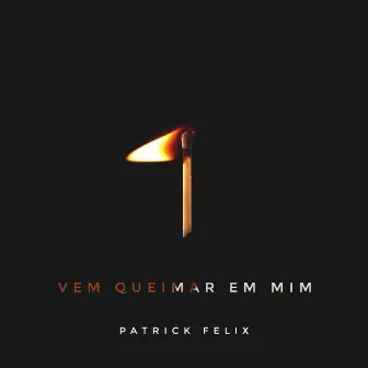 Vem Queimar em Mim by Patrick Felix