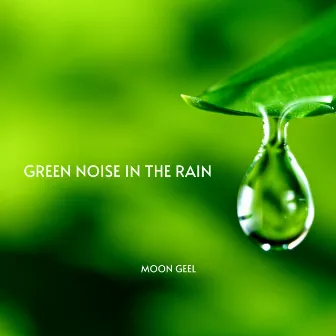 Green Noise In the Rain by Moon Geel