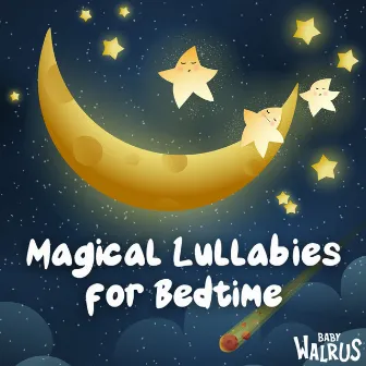 Magical Lullabies For Bedtime by Baby Walrus Lullabies