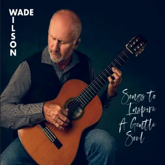 Songs To Inspire A Gentle Soul by Wade Wilson