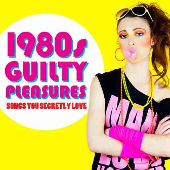 1980s Guilty Pleasures - Songs You Secretly Love by The Neon Crew