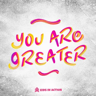 You Are Greater by Kids in Action