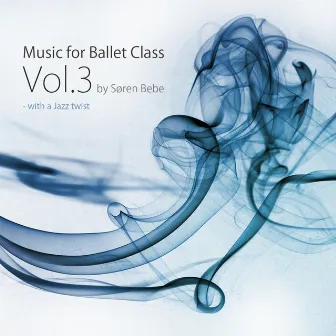 Music for Ballet Class, Vol.3 - with a Jazz twist (Original Ballet Class Music by Jazz Pianist Søren Bebe) by Søren Bebe