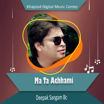 Ma Ta Achhami by Deepak Sangam BC