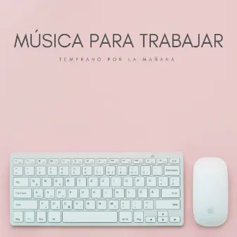 Música Para Trabajar: Temprano Por La Mañana by Concentrarse en la tarea