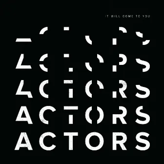 It Will Come to You by ACTORS