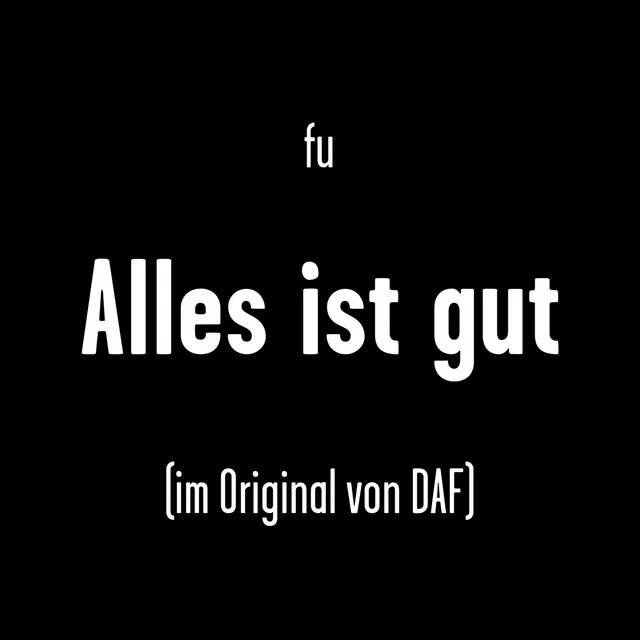 Alles ist gut (im Original von DAF)