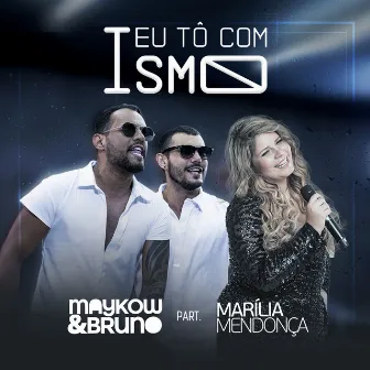 Eu Tô Com Ismo by Maykow & Bruno