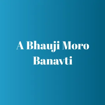 A Bhauji Moro Banavti by Dj Aaradhya