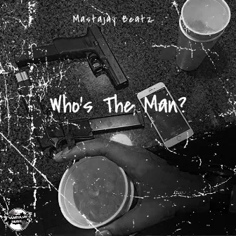 WHO'S THE MAN? by MASTAJAY BEATZ