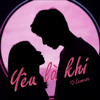 Yêu Là Khi by Lemese