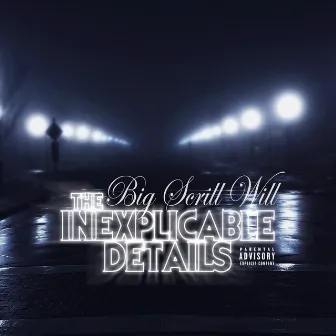 The Inexplicable Details by Big Scrill Will