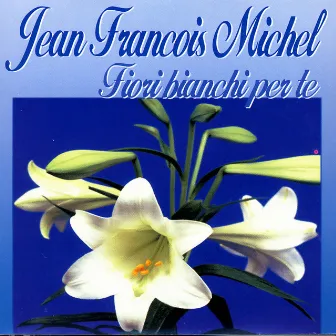 Fiori Bianchi Per Te by Jean-François Michel