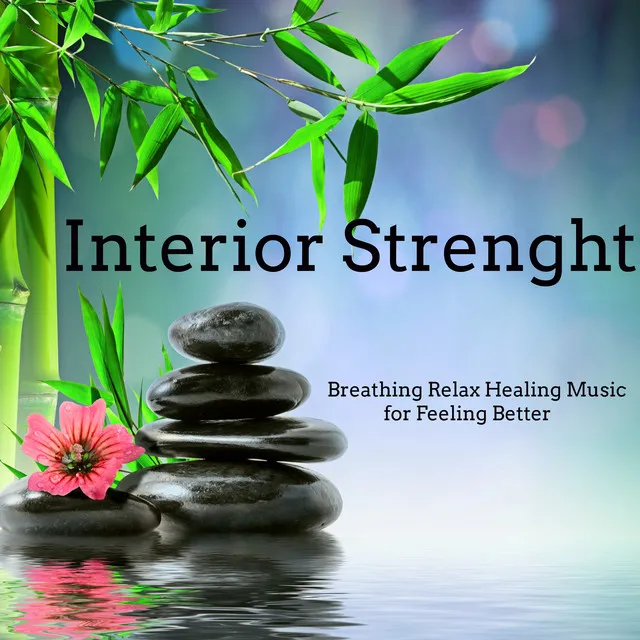 Interior Strenght – Breathing Relax Healing Music for Feeling Better, Instrumental Natural New Age Sounds