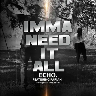 I'mma Need It All by Echo.