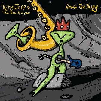 Hows The Thing by King Jeff & The How Are Yous