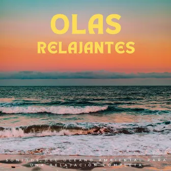 Olas Relajantes: Sonidos Del Océano Ambiental Para Una Relajación Completa by 