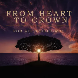 From Heart to Crown by Rob Whitesides-Woo