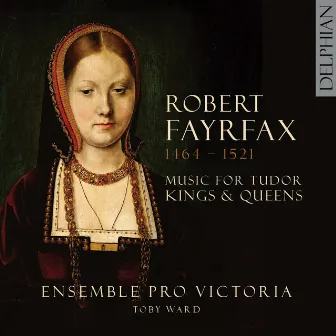 Robert Fayrfax (1464-1521): Music for Tudor Kings and Queens by Robert Fayrfax