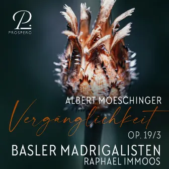 Moeschinger: Drei Lieder für Männerchor, Op. 19: No. 3, Vergänglichkeit by Basler Madigalisten