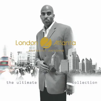 London 2 Atlanta: the Ultimate Collection by Anthony Antoine