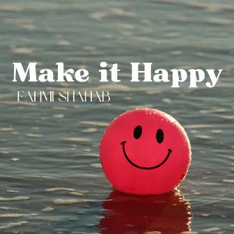 Make It Happy by Fahmi Shahab