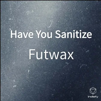 Have You Sanitize by Futwax