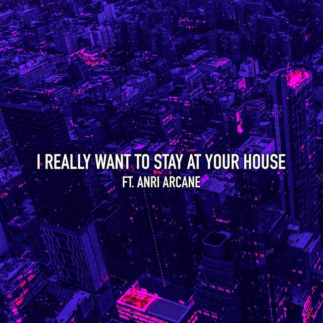 I Really Want to Stay at Your House