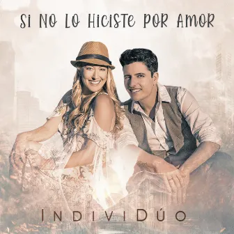 Si No Lo Hiciste por Amor by IndiviDúo