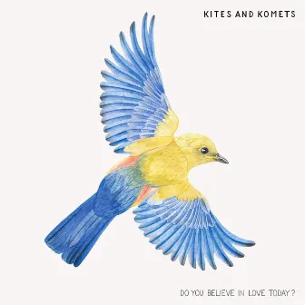 Do You Believe in Love Today? by Kites And Komets