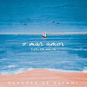 O Mar Amor - Canções de Caymmi by Carlos Malta