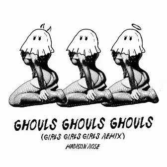 GHOULS GHOULS GHOULS (GIRLS GIRLS GIRLS REMIX) by Madison Rose