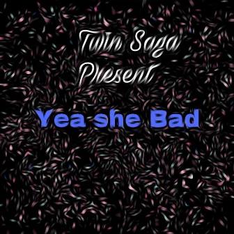 Yea She Bad by Twin Saga