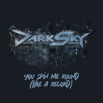 You Spin Me Round (Like a Record) by Dark Sky