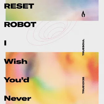 I Wish You'd Never by Reset Robot