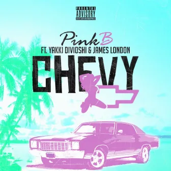 Chevy (feat. Yakki Divioshi & James London) - Single by Pink B