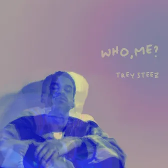 WHO, ME? by Trey Steez