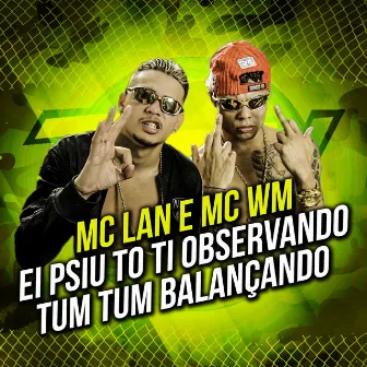 Ei Psiu To Ti Observando Tum Tum Balançando by MC Lan