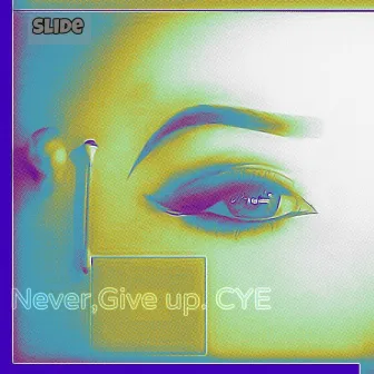 Never, Give Up: C Y E by Slide