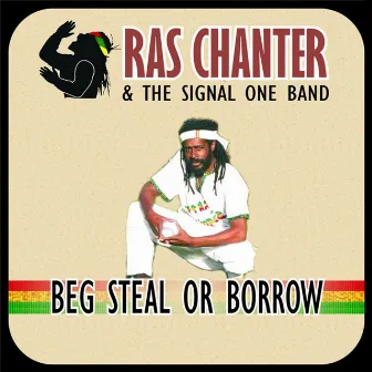 Beg, Steal Or Borrow by Ras Chanter