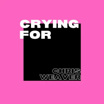 Crying For by Chris Weaver