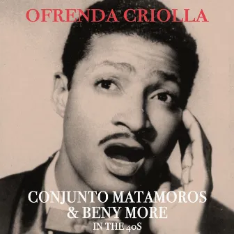 Ofrenda Criolla - Conjunto Matamoros & Beny More in the 40's by Conjunto Matamoros