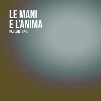 Le mani e l'anima by Paolantonio