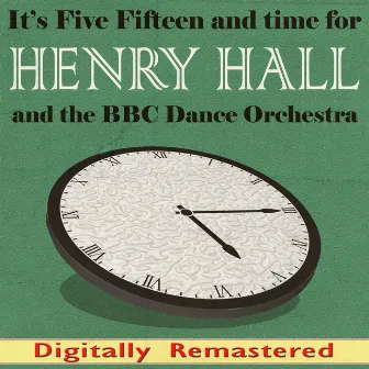 It's Five Fifteen and Time for Henry Hall and the BBC Dance Orchestra (Digitally Remastered) by The BBC Dance Orchestra