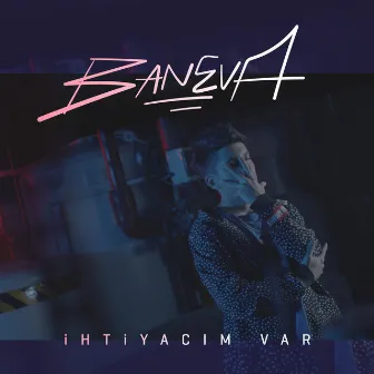 İhtiyacım Var by Baneva