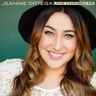 Love Changed Me by Jeannie Ortega