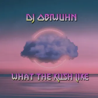 What the Kush Like by DJ ObiWuhn