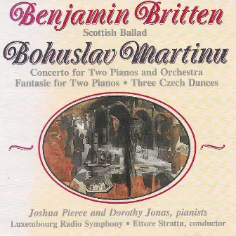 Britten: Scottish Ballad - Martinů: Concerto for 2 Pianos and Orchestra, Fantasie for 2 Pianos & 3 Czech Dances by Dorothy Jonas